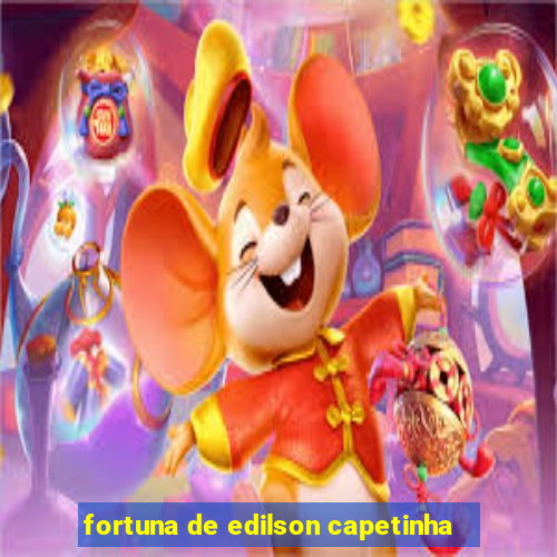 fortuna de edilson capetinha